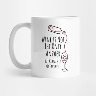 Wine is Not The Only Answer But Certainly My Favorite - 1 Mug